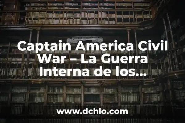 Captain America Civil War - La Guerra Interna de los Vengadores