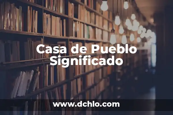 Soñar con cambio de casa significado 4 Casa de Pueblo Significado