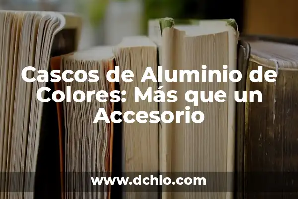 Fabricante Identificador Metálico Aluminio con Imán: Todo lo que Necesita Saber 7 Cascos de Aluminio de Colores: Más que un Accesorio