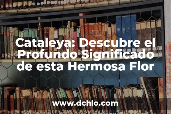 El Significado del Nombre Cataleya 8 Cataleya: Descubre el Profundo Significado de esta Hermosa Flor