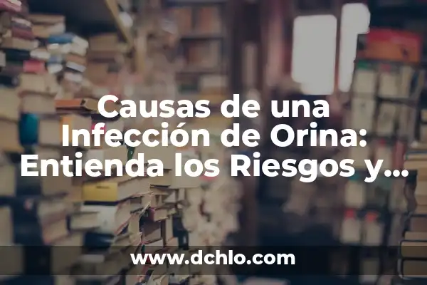 Cómo Eliminar Hongos en la Piel - Tratamiento y Prevención 8 Causas de una Infección de Orina: Entienda los Riesgos y Prevención