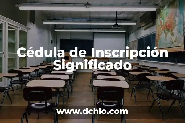 Inscripción de Actas Constitutivas: Un Concepto Fundamental 3 Cédula de Inscripción Significado