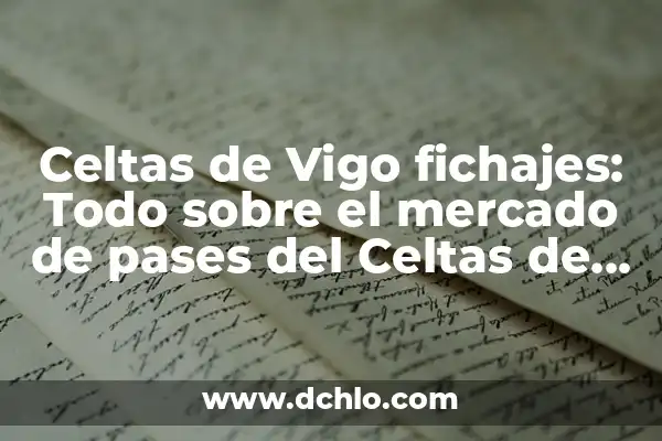 Celtas de Vigo vs Real Sociedad - Análisis y Estadísticas del Partido 5 Celtas de Vigo fichajes: Todo sobre el mercado de pases del Celtas de Vigo en el mundo celeste