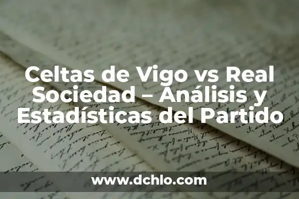 Celtas de Vigo vs Valencia CF: Análisis y Previsiones 8 Celtas de Vigo vs Real Sociedad – Análisis y Estadísticas del Partido