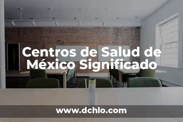 Centros de Atención al Cliente Significado 7 Centros de Salud de México Significado