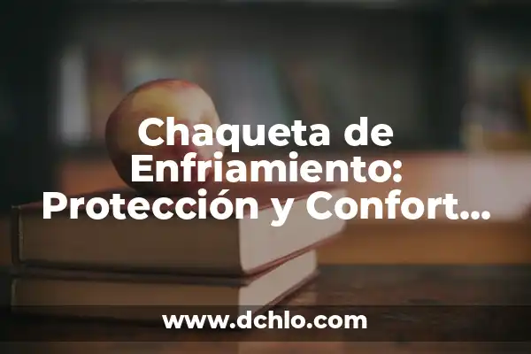 Significado de Sistemas Aislados en Física 3 Chaqueta de Enfriamiento: Protección y Confort en Ambientes Extremos