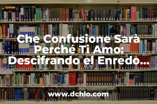Descubriendo el Significado del Nombre de Ajalpan 6 Che Confusione Sarà Perché Ti Amo: Descifrando el Enredo de los Sentimientos