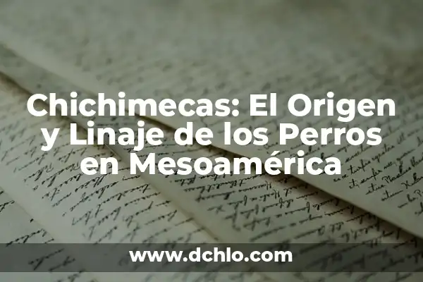 Mesoamérica: El Misterio del Cincalco en la Cultura Esotérica 5 Chichimecas: El Origen y Linaje de los Perros en Mesoamérica