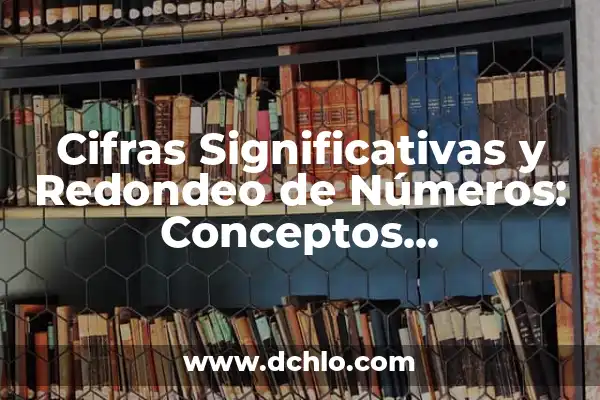 Metafísica de los Números: Descubre el Significado Espiritual de las Cifras 8 Cifras Significativas y Redondeo de Números: Conceptos Fundamentales