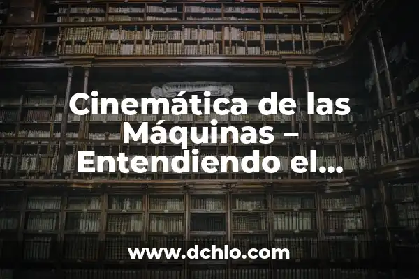 Tabla de Ejercicios con Máquinas de Gimnasio: Guía Completa para Entrenar 4 Cinemática de las Máquinas – Entendiendo el Movimiento