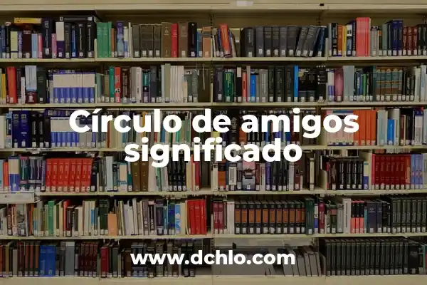 100 Preguntas para Hacer a Tus Amigos que debes Preguntar 8 Círculo de amigos significado
