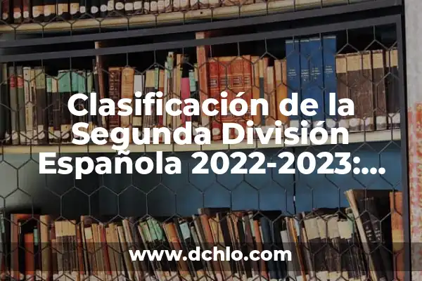 El significado de los sueños de accidentes de vehículos 3 Clasificación de la Segunda División Española 2022-2023: Todo lo que Necesitas Saber
