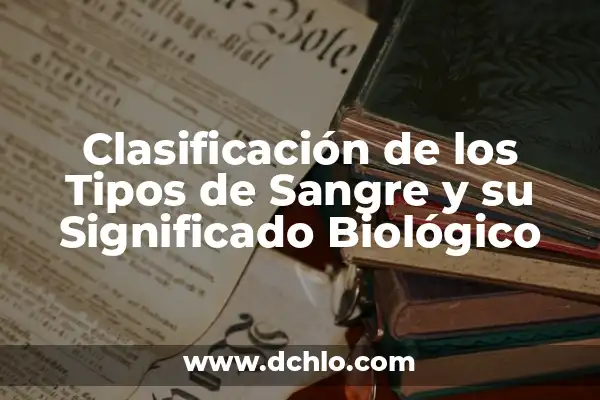 La Época de Desarrollo y su Significado Biológico 7 Clasificación de los Tipos de Sangre y su Significado Biológico