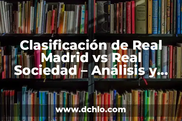 Clasificación de Real Madrid vs Real Sociedad - Análisis y Pronósticos