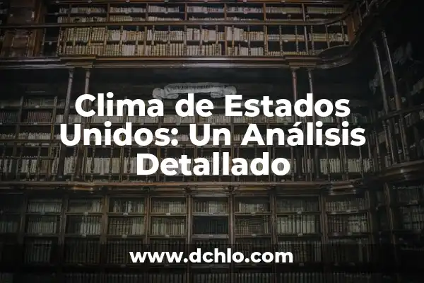 Los 50 Estados de los Estados Unidos: Descubre la Diversidad de América 7 Clima de Estados Unidos: Un Análisis Detallado