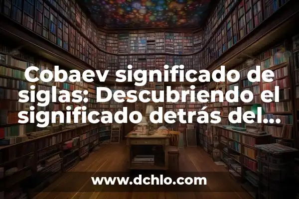 IFE - Descubriendo el significado detrás del acrónimo 5 Cobaev significado de siglas: Descubriendo el significado detrás del acrónimo