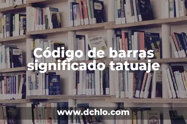 Tatuajes de Códigos de Barras: Significado y Simbolismo 5 Código de barras significado tatuaje