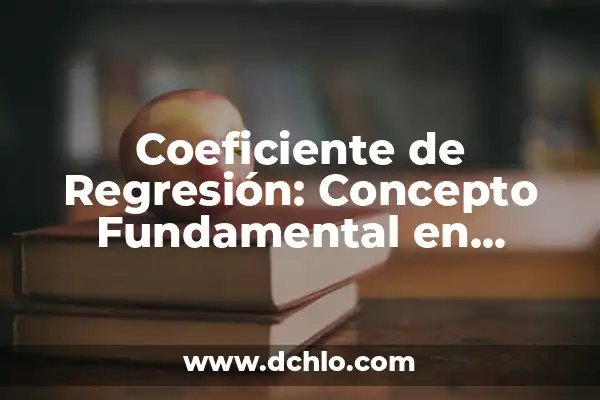 Heterogeneidad de la Varianza: Un Concepto Estadístico Fundamental 8 Coeficiente de Regresión: Concepto Fundamental en Análisis Estadístico