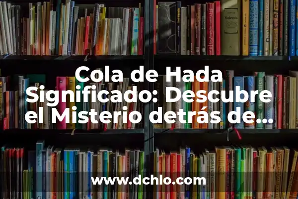 Mi Corazón de Melon Significado: Descubre el Profundo Sentimiento detrás de esta Expresión 8 Cola de Hada Significado: Descubre el Misterio detrás de esta Expresión