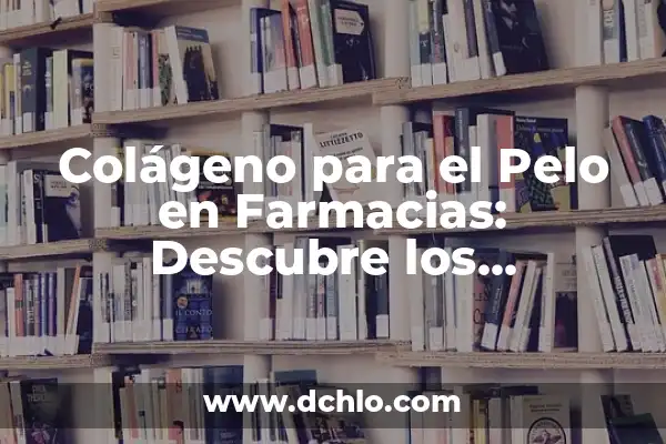 ¿Para qué es bueno el colágeno? Beneficios y usos del colágeno 3 Colágeno para el Pelo en Farmacias: Descubre los Beneficios