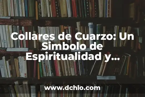 El Significado del Uso de Collares 4 Collares de Cuarzo: Un Simbolo de Espiritualidad y Elegancia