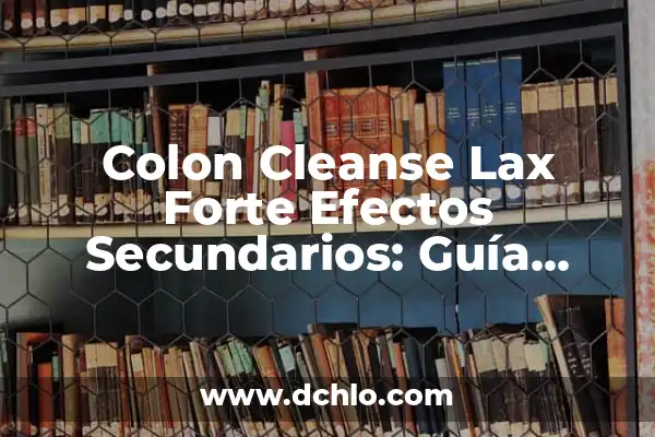 Significado en inglés de 'cleanse': Todo lo que debes saber 8 Colon Cleanse Lax Forte Efectos Secundarios: Guía Completa y Detallada
