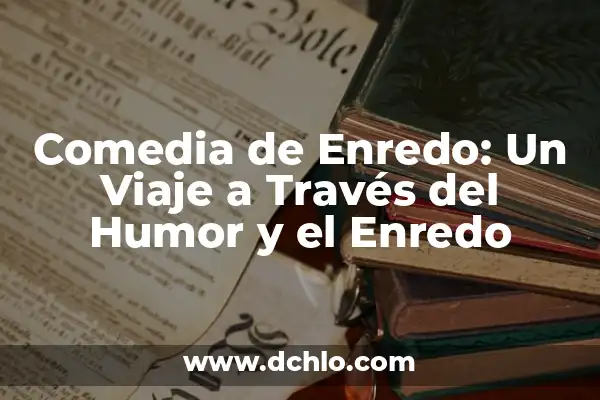 Descubriendo el Significado del Nombre de Ajalpan 8 Comedia de Enredo: Un Viaje a Través del Humor y el Enredo