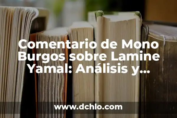 Comentario Mono Burgos sobre Lamine Yamal: Análisis y Contexto 7 Comentario de Mono Burgos sobre Lamine Yamal: Análisis y Contexto