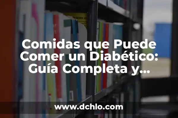 Alimentos que no debe comer un diabético: Una Guía Completa 8 Comidas que Puede Comer un Diabético: Guía Completa y Actualizada