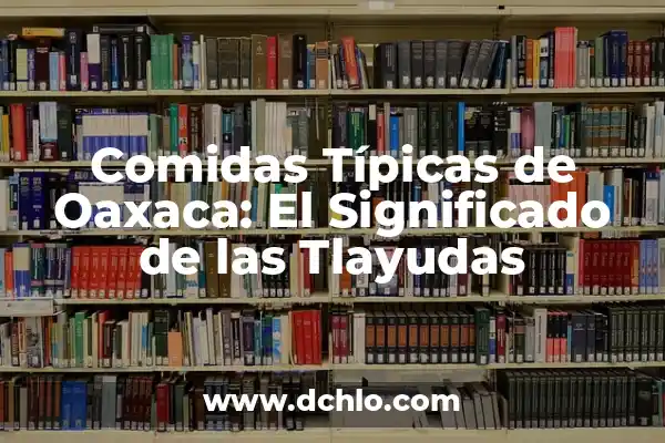 Alivio del Dolor de Barriga: Comidas para Reducir el Malestar 8 Comidas Típicas de Oaxaca: El Significado de las Tlayudas