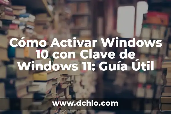 Cómo Activar Copilot en Windows 11: Guía Definitiva 4 Cómo Activar Windows 10 con Clave de Windows 11: Guía Útil