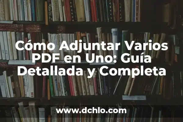 Unificar varios PDF en uno gratis: Guía completa y detallada 4 Cómo Adjuntar Varios PDF en Uno: Guía Detallada y Completa
