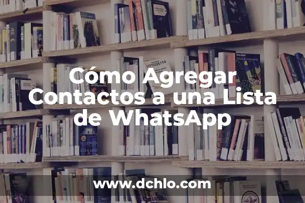Cómo crear grupos de contactos en Gmail: Guía práctica y detallada 7 Cómo Agregar Contactos a una Lista de WhatsApp