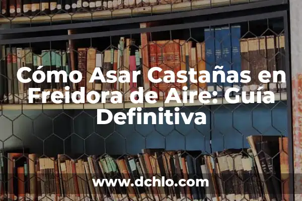 Cómo hacer lagrimitas de pollo en freidora de aire 4 Cómo Asar Castañas en Freidora de Aire: Guía Definitiva