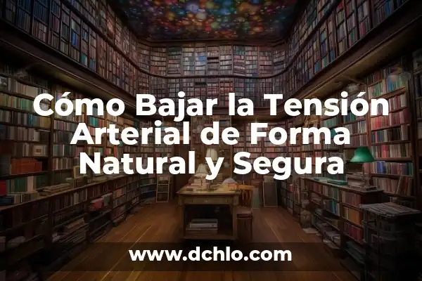 Cómo Bajar la Tensión Arterial de Forma Natural y Segura
