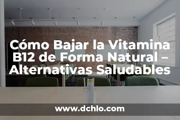 Alimentos Ricos en Vitamina B12: Una Guía Detallada para una Dieta Equilibrada 6 Cómo Bajar la Vitamina B12 de Forma Natural – Alternativas Saludables