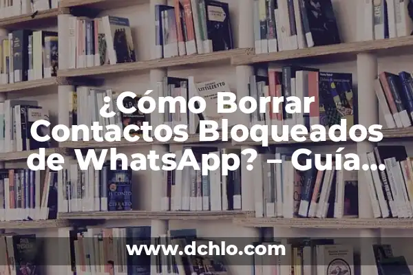 Cómo crear grupos de contactos en Gmail: Guía práctica y detallada 4 ¿Cómo Borrar Contactos Bloqueados de WhatsApp? – Guía Detallada