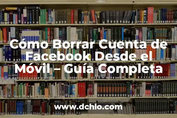 Cómo Borrar Tu Cuenta de Facebook Permanentemente 5 Cómo Borrar Cuenta de Facebook Desde el Móvil – Guía Completa