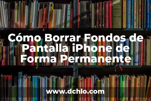 Cómo Borrar un iPhone de Fábrica: Guía Completa 8 Cómo Borrar Fondos de Pantalla iPhone de Forma Permanente