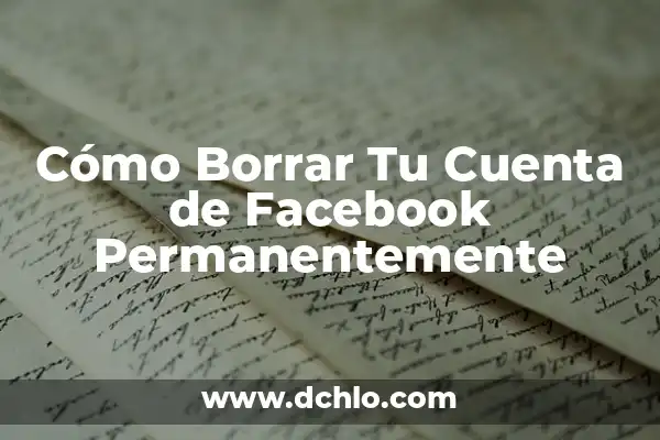 Cómo Borrar Tu Cuenta de Facebook Permanentemente