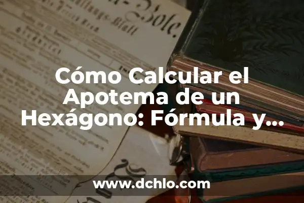 Cómo Calcular el Apotema de un Pentágono Sabiendo el Lado: Fórmula y Ejemplos 4 Cómo Calcular el Apotema de un Hexágono: Fórmula y Ejemplos