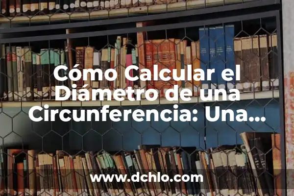 Cómo Calcular la Longitud de una Circunferencia: Una Guía Detallada 3 Cómo Calcular el Diámetro de una Circunferencia: Una Guía Detallada