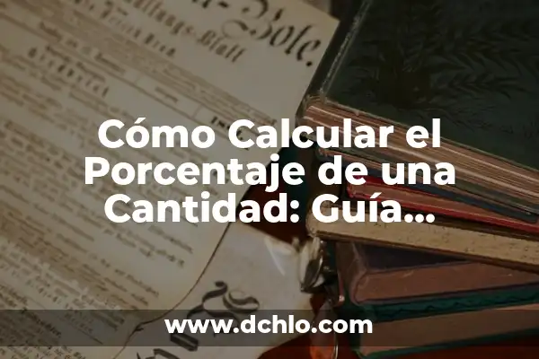 Cómo se Calcula un Porcentaje de una Cantidad: Guía Completa 8 Cómo Calcular el Porcentaje de una Cantidad: Guía Detallada
