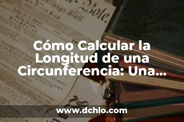Cómo Calcular el Diámetro de una Circunferencia: Una Guía Detallada 6 Cómo Calcular la Longitud de una Circunferencia: Una Guía Detallada