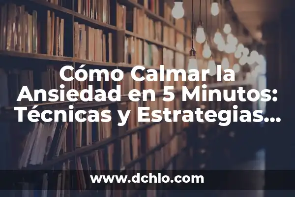 5 Mejores Suplementos Naturales para Bajar el Estrés y Ansiedad 6 Cómo Calmar la Ansiedad en 5 Minutos: Técnicas y Estrategias para Reducir el Estrés