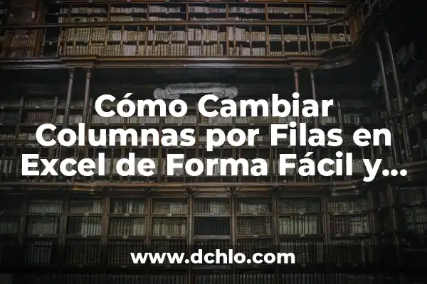 Investigar el significado de múltiplo 6 Cómo Cambiar Columnas por Filas en Excel de Forma Fácil y Rápida