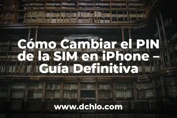 Cómo Saber el Número de Teléfono de una SIM 7 Cómo Cambiar el PIN de la SIM en iPhone – Guía Definitiva