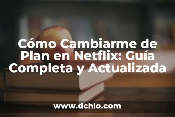 Significado de Salir en Buen Plan 6 Cómo Cambiarme de Plan en Netflix: Guía Completa y Actualizada