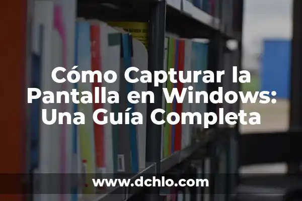 Cómo hacer captura de pantalla en Windows 10 en Laptop 7 Cómo Capturar la Pantalla en Windows: Una Guía Completa