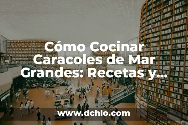 Tatuajes de Medusa de Mar y su Simbolismo en el Arte Corporal 5 Cómo Cocinar Caracoles de Mar Grandes: Recetas y Técnicas para Disfrutar de un Delicioso Plato